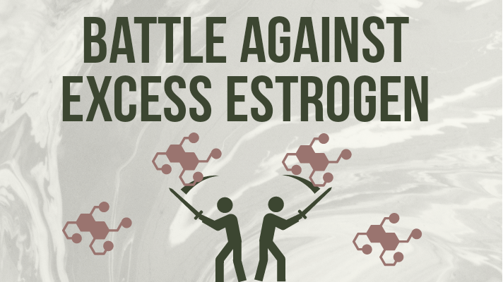 The Battle against Excess estrogen